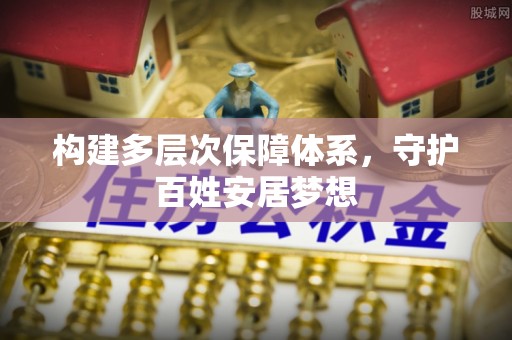 平远构建多层次保障体系，守护百姓安居梦想
