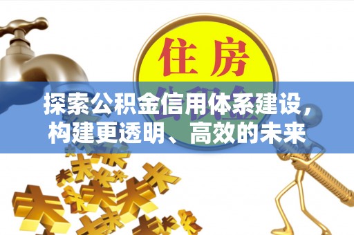 平远探索公积金信用体系建设，构建更透明、高效的未来