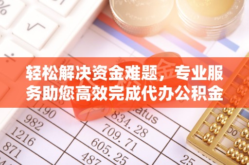 平远轻松解决资金难题，专业服务助您高效完成代办公积金提取