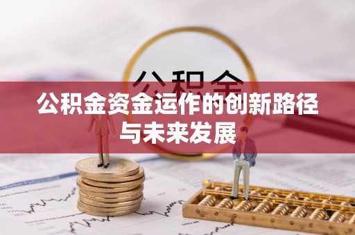 平远公积金资金运作的创新路径与未来发展