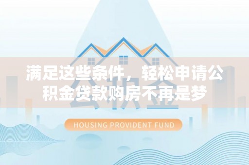 平远满足这些条件，轻松申请公积金贷款购房不再是梦