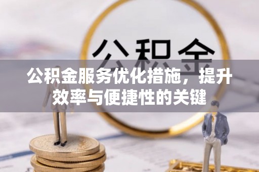 平远公积金服务优化措施，提升效率与便捷性的关键