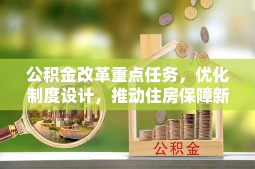 平远公积金改革重点任务，优化制度设计，推动住房保障新发展
