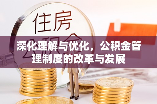 平远深化理解与优化，公积金管理制度的改革与发展