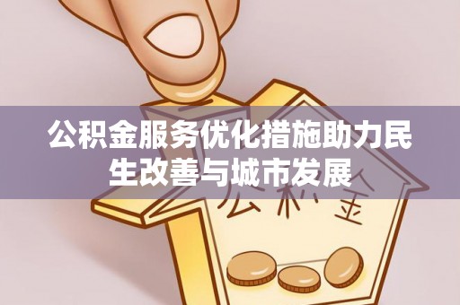 平远公积金服务优化措施助力民生改善与城市发展