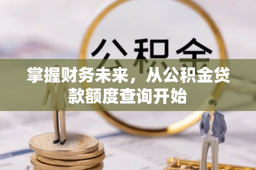 平远掌握财务未来，从公积金贷款额度查询开始