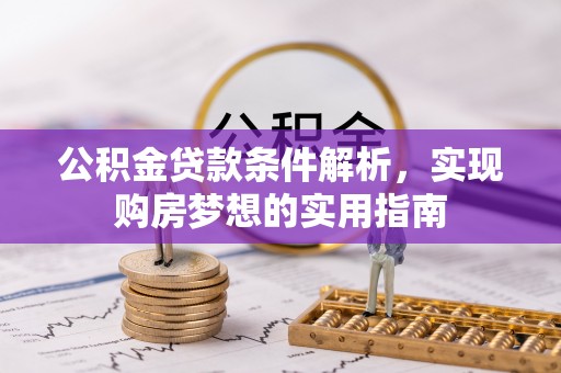 平远公积金贷款条件解析，实现购房梦想的实用指南