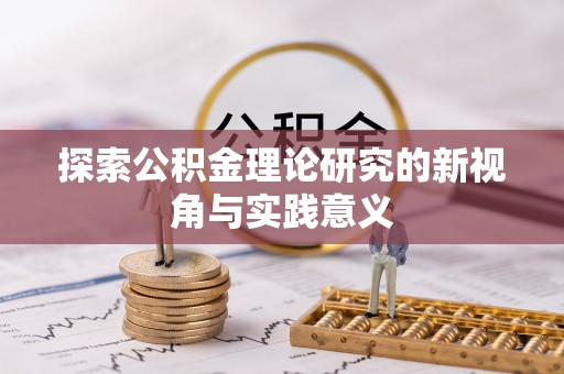 平远探索公积金理论研究的新视角与实践意义