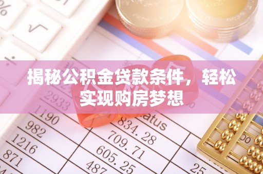 平远揭秘公积金贷款条件，轻松实现购房梦想