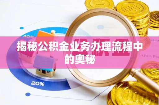 平远揭秘公积金业务办理流程中的奥秘