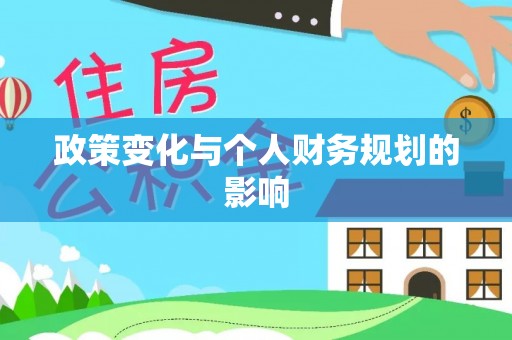 平远政策变化与个人财务规划的影响