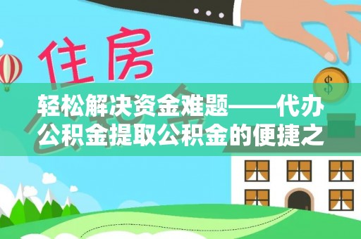 平远轻松解决资金难题——代办公积金提取公积金的便捷之道