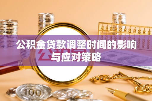 平远公积金贷款调整时间的影响与应对策略