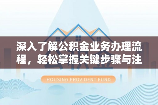 平远深入了解公积金业务办理流程，轻松掌握关键步骤与注意事项