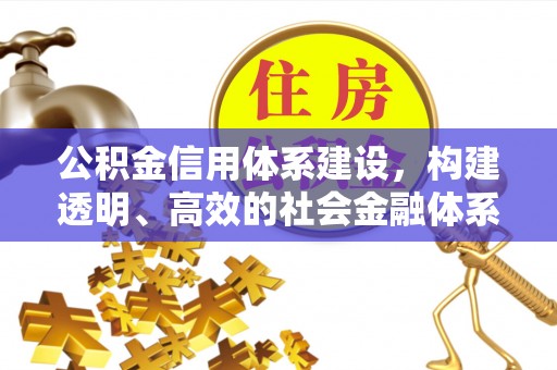 平远公积金信用体系建设，构建透明、高效的社会金融体系