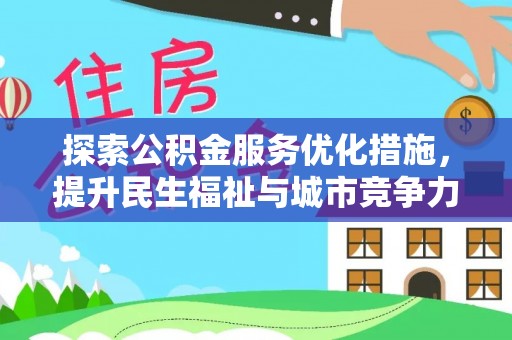 平远探索公积金服务优化措施，提升民生福祉与城市竞争力