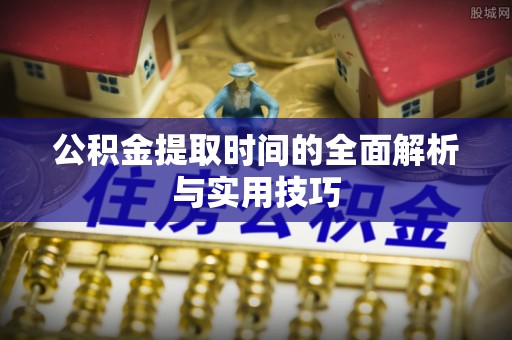 平远公积金提取时间的全面解析与实用技巧